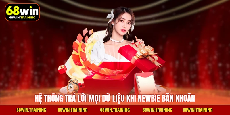 Hệ thống trả lời mọi dữ liệu khi newbie băn khoăn