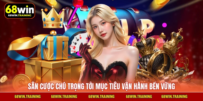 Sân cược chú trọng tới mục tiêu vận hành bền vững