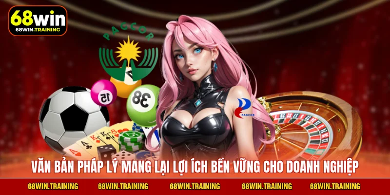 Văn bản pháp lý mang lại lợi ích bền vững cho doanh nghiệp